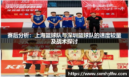 赛后分析：上海篮球队与深圳篮球队的速度较量及战术探讨