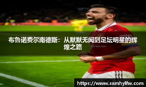 布鲁诺费尔南德斯：从默默无闻到足坛明星的辉煌之路