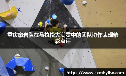 重庆攀岩队在马拉松大满贯中的团队协作表现精彩点评